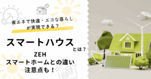 省エネで快適！エコな暮らしを実現できるスマートハウスを解説した記事のサムネイル画像ZEHやスマートホームとの違いも解説