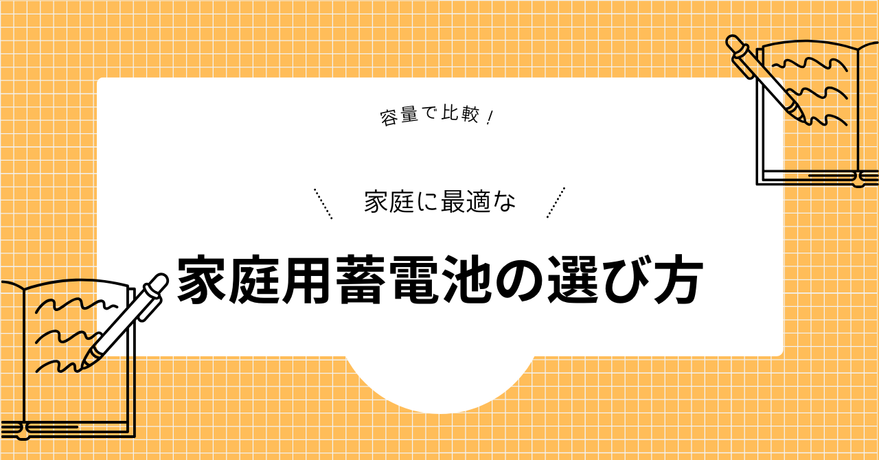 容量で比較!家庭に最適な家庭用蓄電池の選び方を解説した見出しの画像